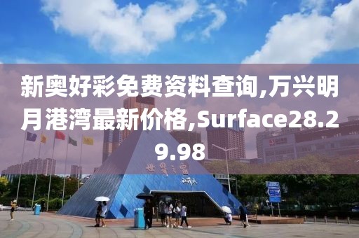 新奧好彩免費(fèi)資料查詢,萬(wàn)興明月港灣最新價(jià)格,Surface28.29.98