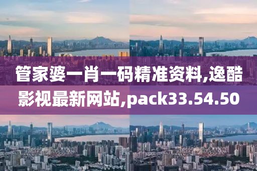 管家婆一肖一碼精準資料,逸酷影視最新網(wǎng)站,pack33.54.50