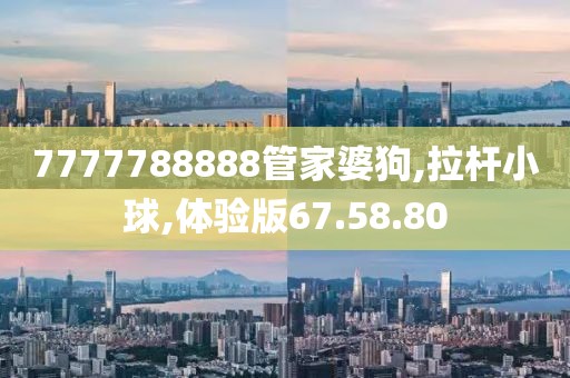 7777788888管家婆狗,拉桿小球,體驗版67.58.80