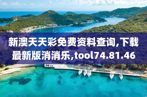 新澳天天彩免費(fèi)資料查詢,下載最新版消消樂,tool74.81.46