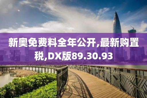 新奧免費料全年公開,最新購置稅,DX版89.30.93