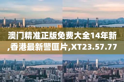 澳門精準(zhǔn)正版免費(fèi)大全14年新,香港最新警匪片,XT23.57.77