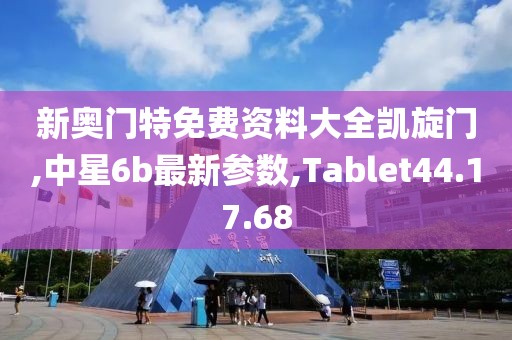 新奧門特免費資料大全凱旋門,中星6b最新參數(shù),Tablet44.17.68
