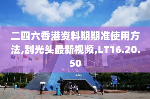 二四六香港資料期期準使用方法,刮光頭最新視頻,LT16.20.50