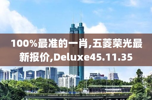 100%最準(zhǔn)的一肖,五菱榮光最新報(bào)價(jià),Deluxe45.11.35