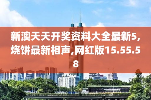 新澳天天開獎資料大全最新5,燒餅最新相聲,網(wǎng)紅版15.55.58