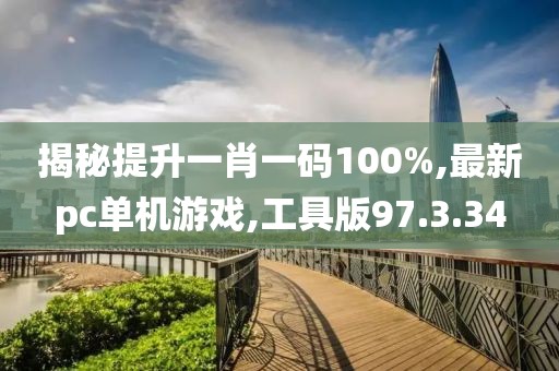 揭秘提升一肖一碼100%,最新pc單機(jī)游戲,工具版97.3.34