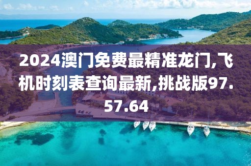 2024澳門免費(fèi)最精準(zhǔn)龍門,飛機(jī)時(shí)刻表查詢最新,挑戰(zhàn)版97.57.64