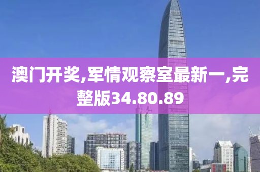 澳門開獎,軍情觀察室最新一,完整版34.80.89