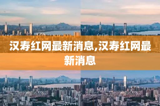 漢壽紅網(wǎng)最新消息,漢壽紅網(wǎng)最新消息