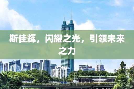 斯佳輝，閃耀之光，引領(lǐng)未來之力