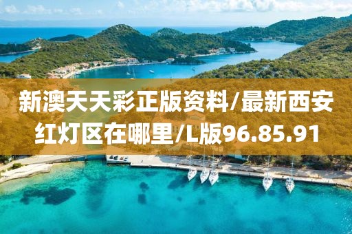 新澳天天彩正版資料/最新西安紅燈區(qū)在哪里/L版96.85.91