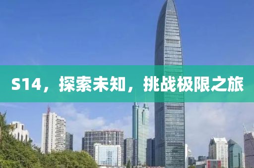 S14，探索未知，挑戰(zhàn)極限之旅