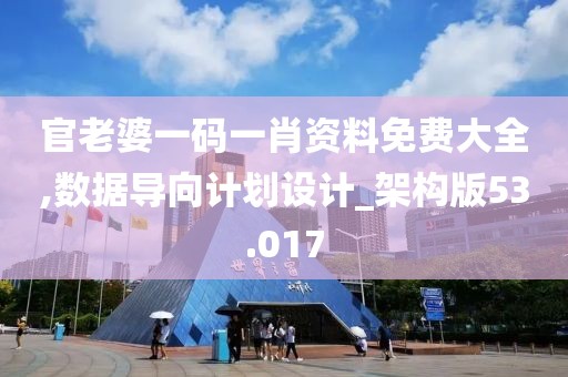 官老婆一碼一肖資料免費大全,數(shù)據(jù)導(dǎo)向計劃設(shè)計_架構(gòu)版53.017