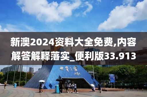 新澳2024資料大全免費(fèi),內(nèi)容解答解釋落實(shí)_便利版33.913
